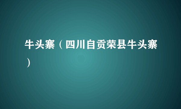 牛头寨（四川自贡荣县牛头寨）