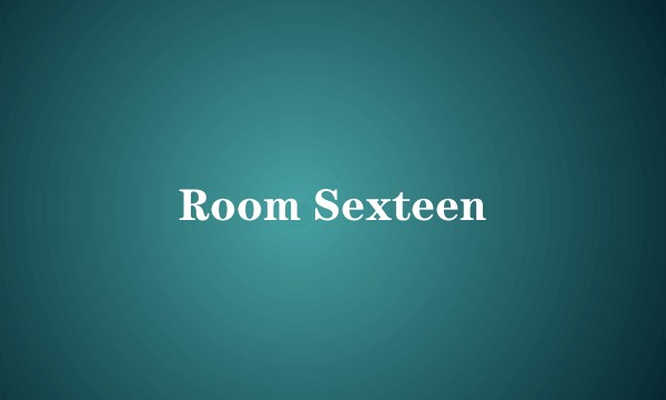Room Sexteen