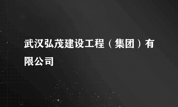 武汉弘茂建设工程（集团）有限公司