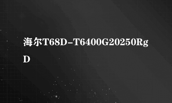 海尔T68D-T6400G20250RgD