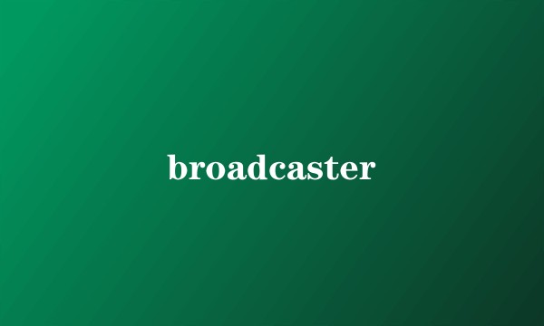 broadcaster