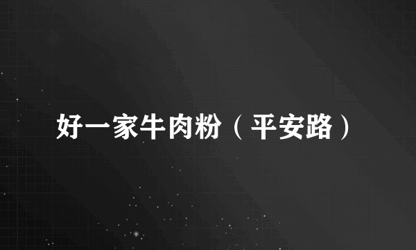 好一家牛肉粉（平安路）