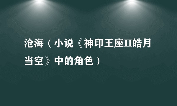 沧海（小说《神印王座II皓月当空》中的角色）