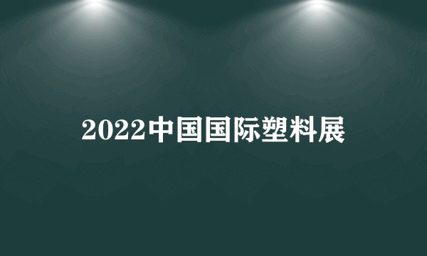 2022中国国际塑料展