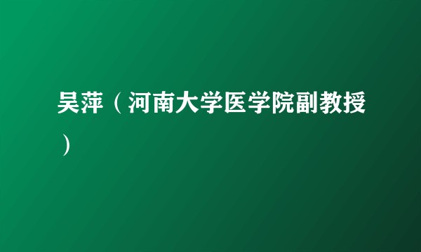 吴萍（河南大学医学院副教授）