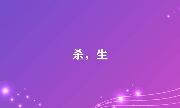 杀，生