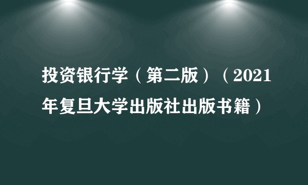 投资银行学（第二版）（2021年复旦大学出版社出版书籍）