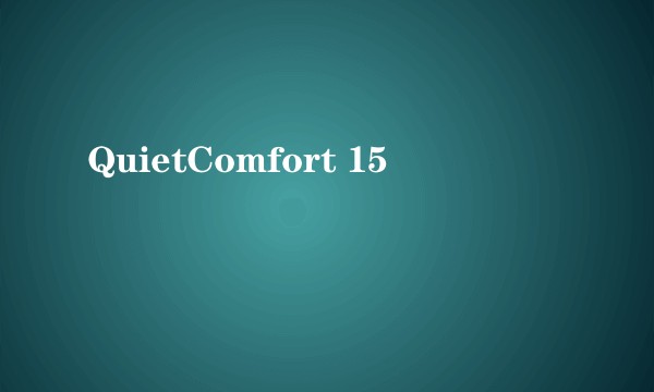 QuietComfort 15