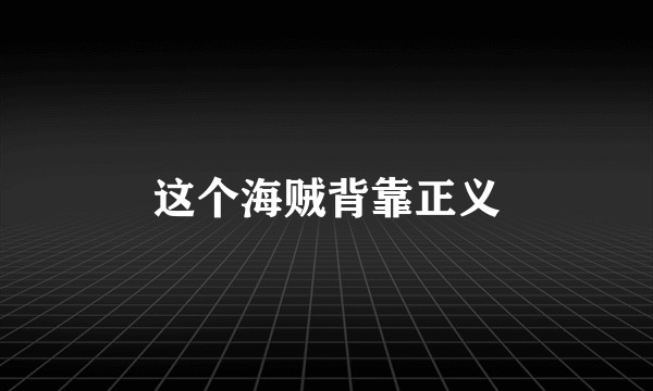 这个海贼背靠正义