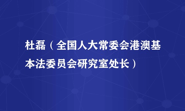 杜磊（全国人大常委会港澳基本法委员会研究室处长）
