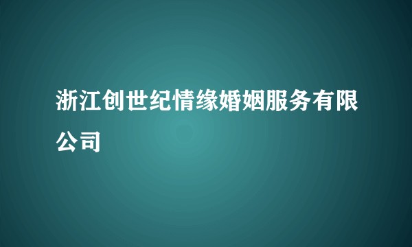 浙江创世纪情缘婚姻服务有限公司
