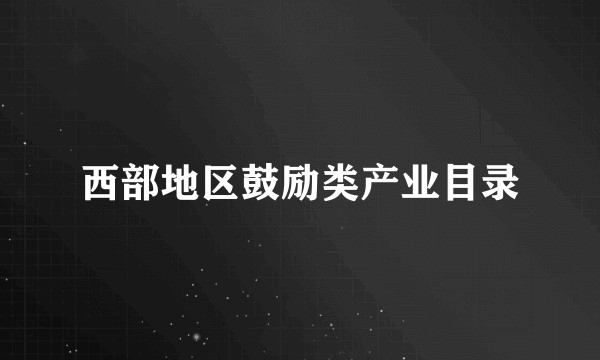 西部地区鼓励类产业目录