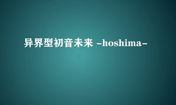 异界型初音未来 -hoshima-