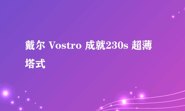 戴尔 Vostro 成就230s 超薄塔式