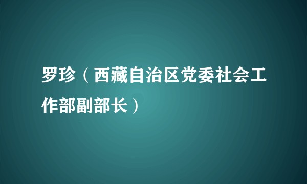 罗珍（西藏自治区党委社会工作部副部长）