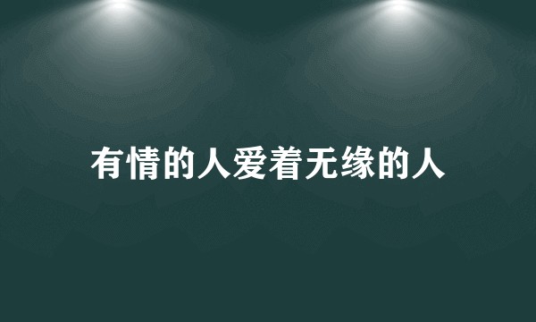 有情的人爱着无缘的人