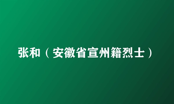 张和（安徽省宣州籍烈士）