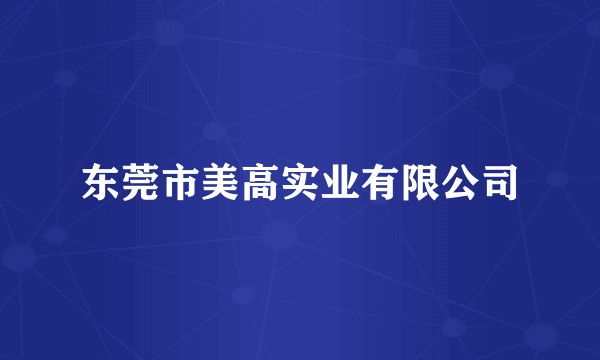 东莞市美高实业有限公司