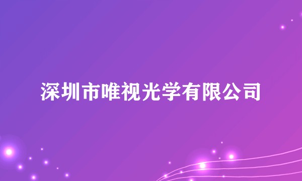深圳市唯视光学有限公司