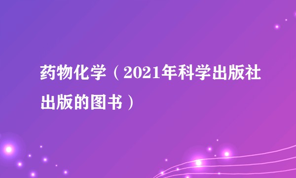 药物化学（2021年科学出版社出版的图书）