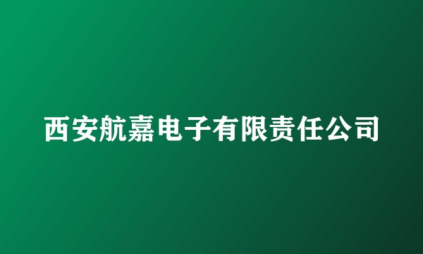 西安航嘉电子有限责任公司