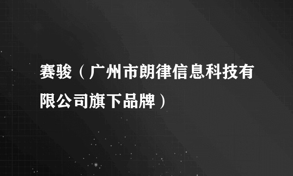 赛骏（广州市朗律信息科技有限公司旗下品牌）