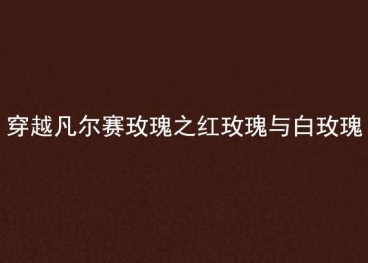 穿越凡尔赛玫瑰之红玫瑰与白玫瑰