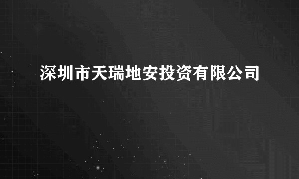 深圳市天瑞地安投资有限公司