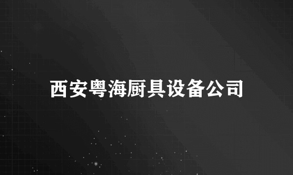 西安粤海厨具设备公司