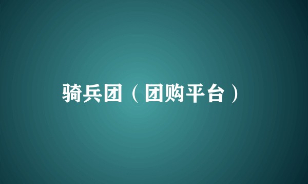 骑兵团（团购平台）