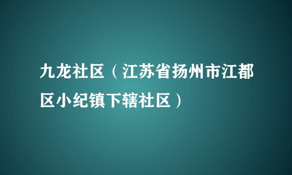 九龙社区（江苏省扬州市江都区小纪镇下辖社区）