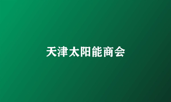 天津太阳能商会