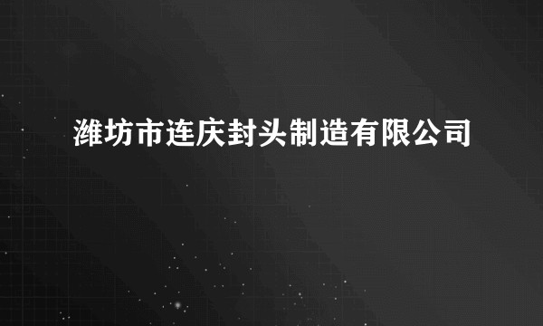潍坊市连庆封头制造有限公司
