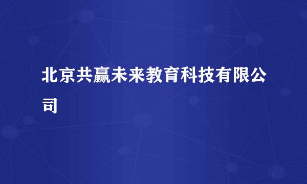 北京共赢未来教育科技有限公司