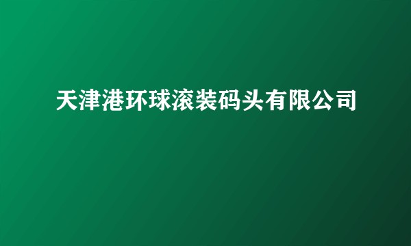 天津港环球滚装码头有限公司