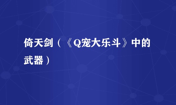 倚天剑（《Q宠大乐斗》中的武器）