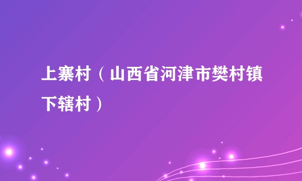 上寨村（山西省河津市樊村镇下辖村）