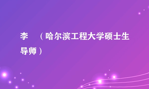 李翀（哈尔滨工程大学硕士生导师）