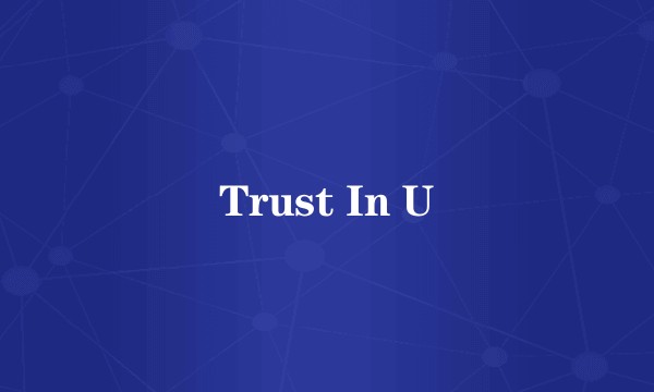 Trust In U