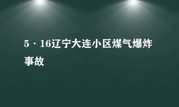 5·16辽宁大连小区煤气爆炸事故
