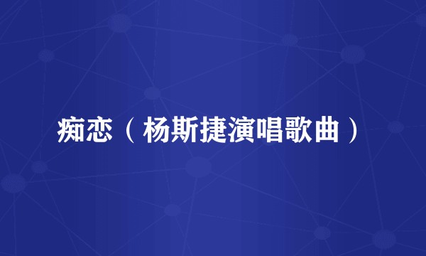 痴恋（杨斯捷演唱歌曲）