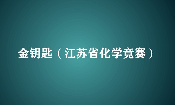 金钥匙（江苏省化学竞赛）