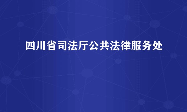 四川省司法厅公共法律服务处