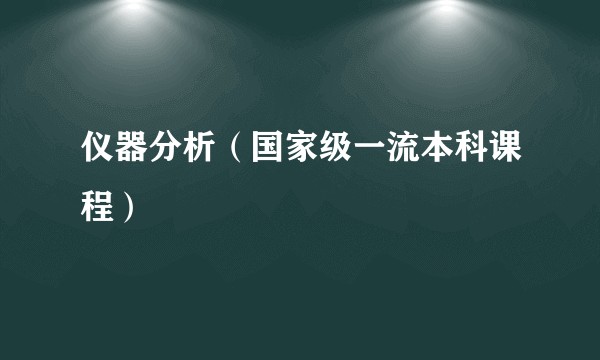 仪器分析（国家级一流本科课程）
