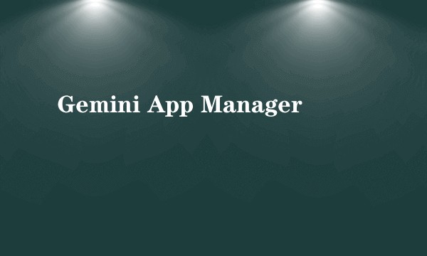 Gemini App Manager
