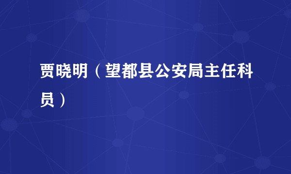 贾晓明（望都县公安局主任科员）