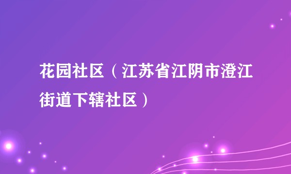 花园社区（江苏省江阴市澄江街道下辖社区）