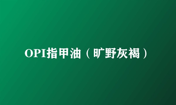 OPI指甲油（旷野灰褐）