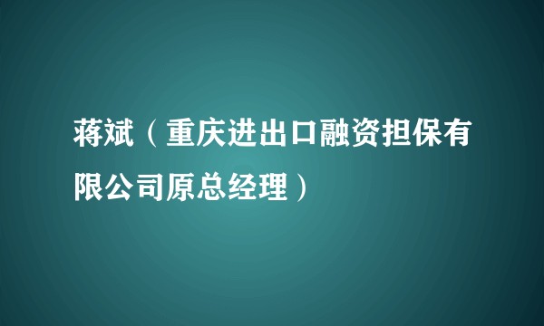 蒋斌（重庆进出口融资担保有限公司原总经理）