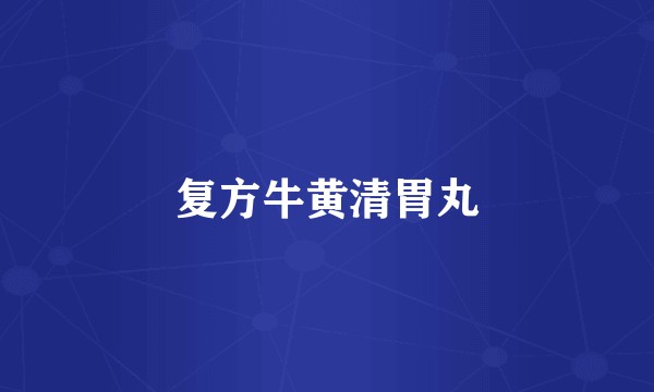 复方牛黄清胃丸